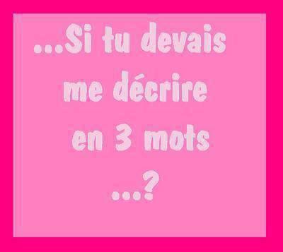 ésséye de me décrire en 3 mots késke tu me dira